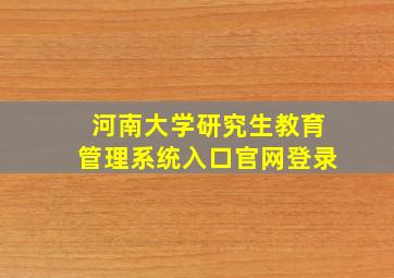 河南大学研究生教育管理系统入口官网登录