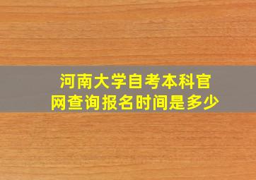 河南大学自考本科官网查询报名时间是多少