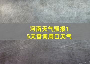 河南天气预报15天查询周口天气