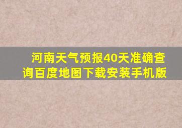 河南天气预报40天准确查询百度地图下载安装手机版