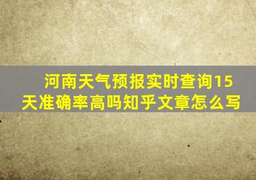 河南天气预报实时查询15天准确率高吗知乎文章怎么写