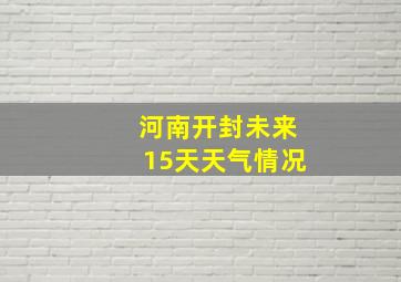 河南开封未来15天天气情况