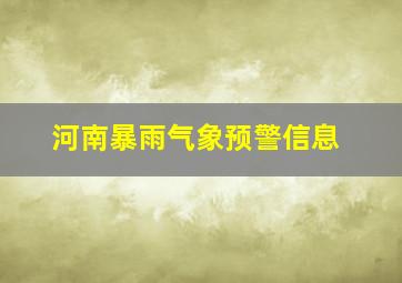 河南暴雨气象预警信息