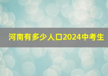 河南有多少人口2024中考生