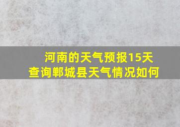 河南的天气预报15天查询郸城县天气情况如何