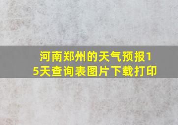 河南郑州的天气预报15天查询表图片下载打印