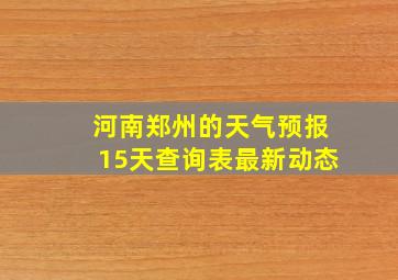 河南郑州的天气预报15天查询表最新动态