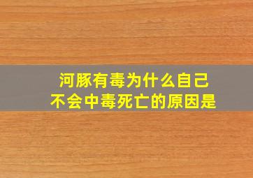 河豚有毒为什么自己不会中毒死亡的原因是