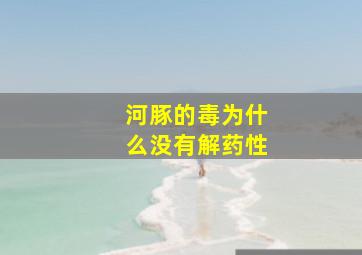 河豚的毒为什么没有解药性