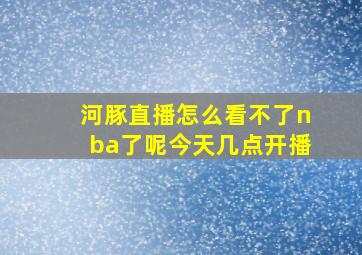 河豚直播怎么看不了nba了呢今天几点开播