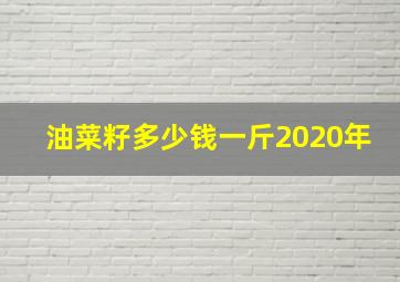 油菜籽多少钱一斤2020年