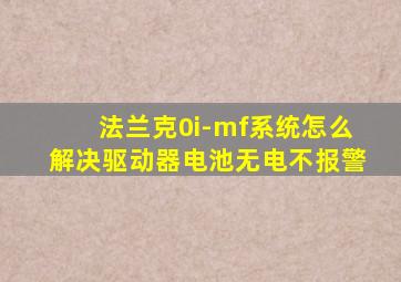 法兰克0i-mf系统怎么解决驱动器电池无电不报警