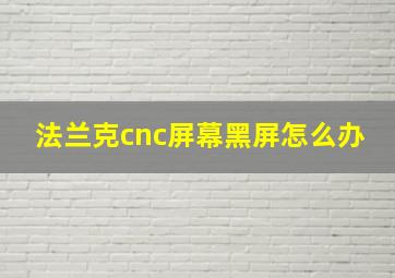 法兰克cnc屏幕黑屏怎么办