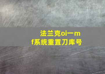 法兰克oi一mf系统重置刀库号