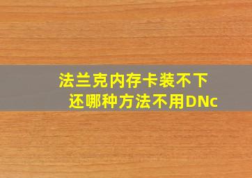 法兰克内存卡装不下还哪种方法不用DNc