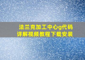 法兰克加工中心g代码详解视频教程下载安装