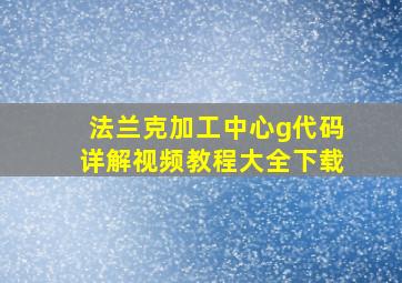 法兰克加工中心g代码详解视频教程大全下载