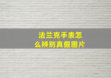 法兰克手表怎么辨别真假图片