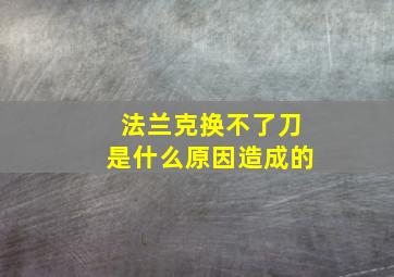 法兰克换不了刀是什么原因造成的