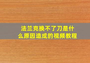 法兰克换不了刀是什么原因造成的视频教程