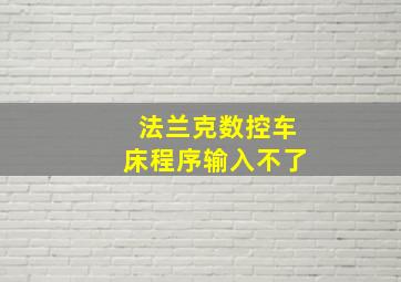 法兰克数控车床程序输入不了