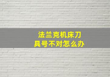 法兰克机床刀具号不对怎么办