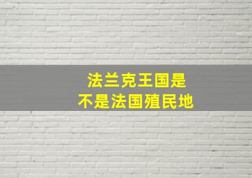 法兰克王国是不是法国殖民地