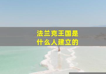 法兰克王国是什么人建立的