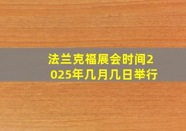 法兰克福展会时间2025年几月几日举行