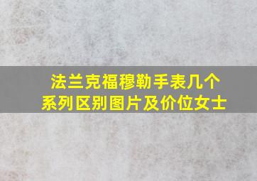 法兰克福穆勒手表几个系列区别图片及价位女士