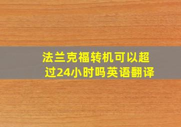 法兰克福转机可以超过24小时吗英语翻译