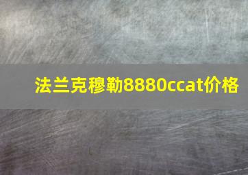 法兰克穆勒8880ccat价格