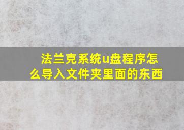 法兰克系统u盘程序怎么导入文件夹里面的东西