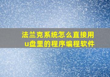 法兰克系统怎么直接用u盘里的程序编程软件