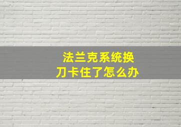 法兰克系统换刀卡住了怎么办