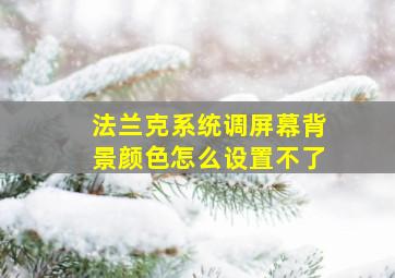 法兰克系统调屏幕背景颜色怎么设置不了