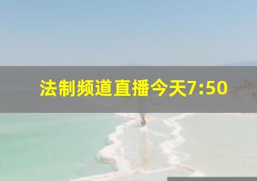 法制频道直播今天7:50