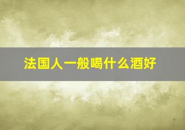 法国人一般喝什么酒好