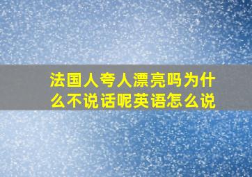 法国人夸人漂亮吗为什么不说话呢英语怎么说