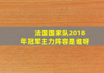 法国国家队2018年冠军主力阵容是谁呀