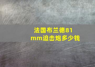 法国布兰德81mm迫击炮多少钱