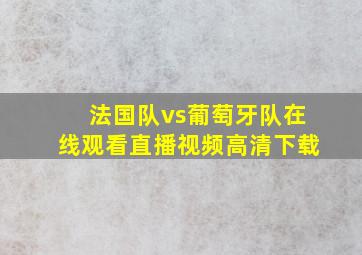 法国队vs葡萄牙队在线观看直播视频高清下载