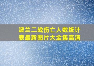 波兰二战伤亡人数统计表最新图片大全集高清