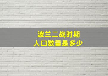 波兰二战时期人口数量是多少