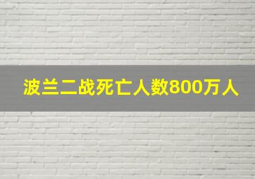 波兰二战死亡人数800万人