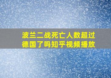 波兰二战死亡人数超过德国了吗知乎视频播放