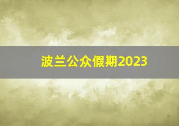 波兰公众假期2023