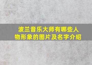 波兰音乐大师有哪些人物形象的图片及名字介绍