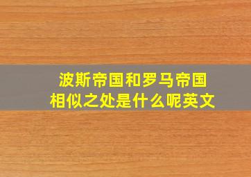 波斯帝国和罗马帝国相似之处是什么呢英文