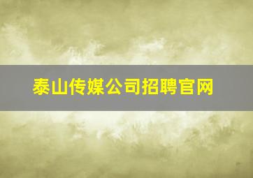 泰山传媒公司招聘官网